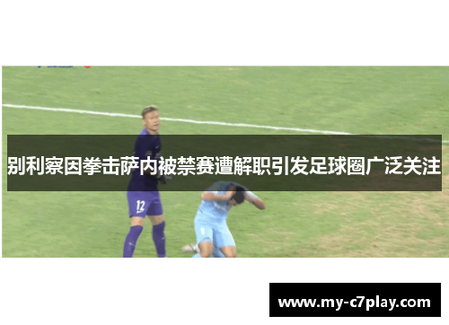 别利察因拳击萨内被禁赛遭解职引发足球圈广泛关注