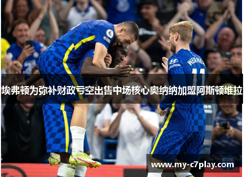 埃弗顿为弥补财政亏空出售中场核心奥纳纳加盟阿斯顿维拉