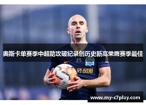 奥斯卡单赛季中超助攻破纪录创历史新高荣膺赛季最佳