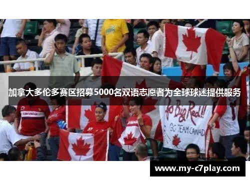 加拿大多伦多赛区招募5000名双语志愿者为全球球迷提供服务 加拿大多伦多赛区招募5000名双语志愿者为全球球迷提供服务