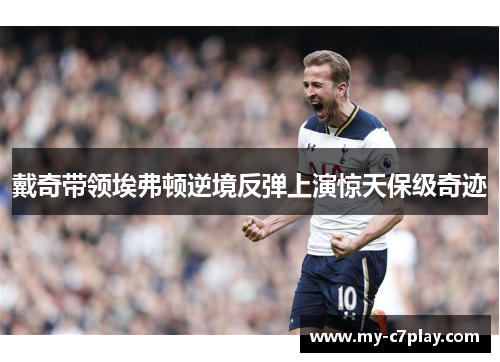 戴奇带领埃弗顿逆境反弹上演惊天保级奇迹